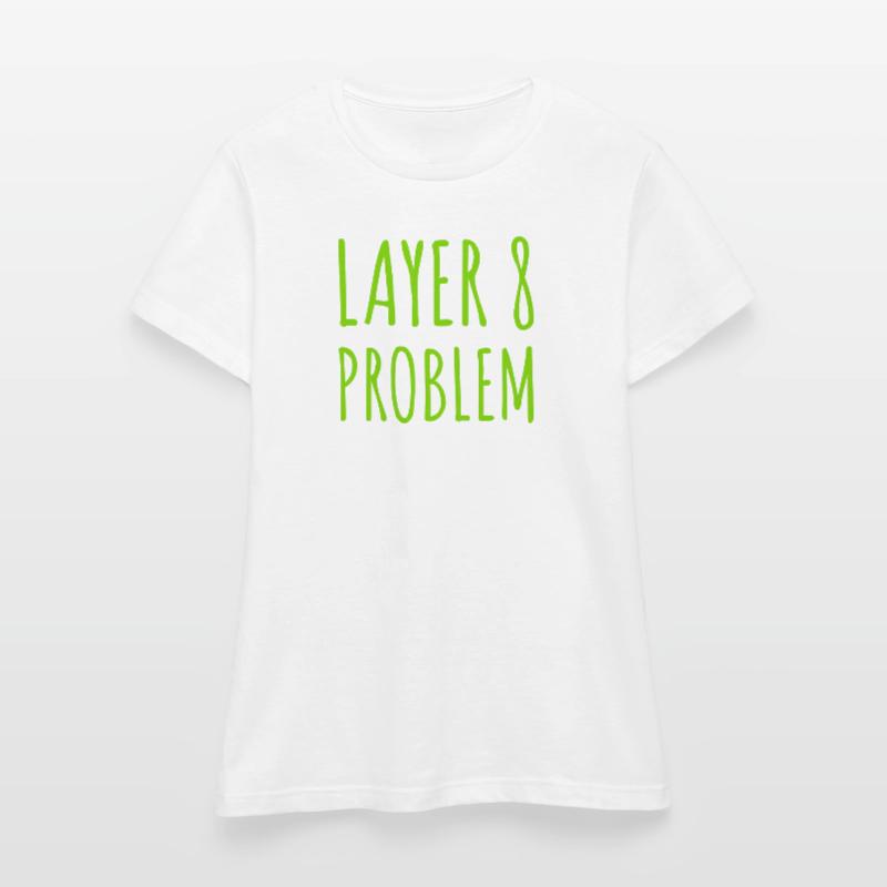 Layer 8 is causing problems Women's T-Shirt