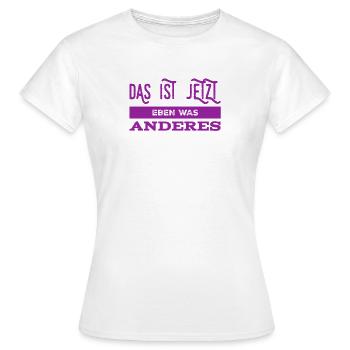 das ist jetzt eben was anderes - Frauen T-Shirt - Weiß - Vorne - AI Model Female 172 dark (172cm)