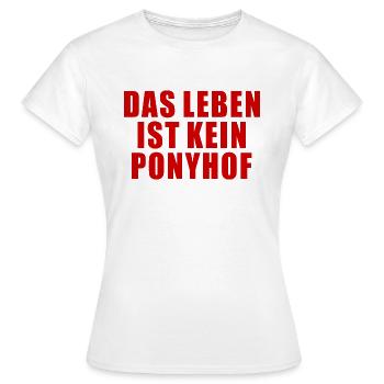 DAS LEBEN IST KEIN PONYHOF SPRUCH GESCHENK HUMOR - Frauen T-Shirt - Weiß - Vorne - AI Model Female 172 dark (172cm)