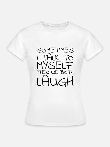 SOMETIMES I TALK TO MYSELF - Frauen T-Shirt - Weiß
