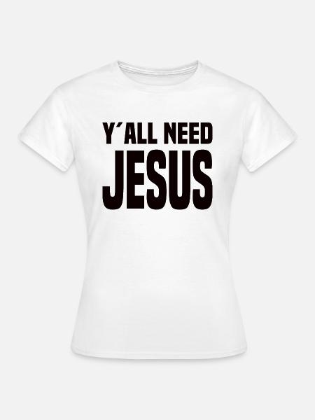 Y'all Need Jesus - Frauen T-Shirt - Weiß