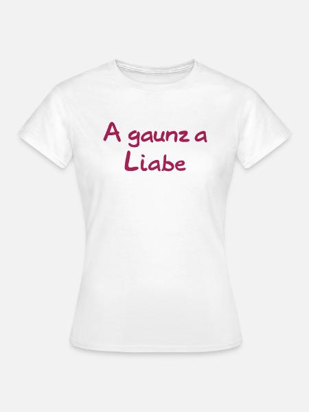 A gauz a Liabe - Frauen T-Shirt - Weiß