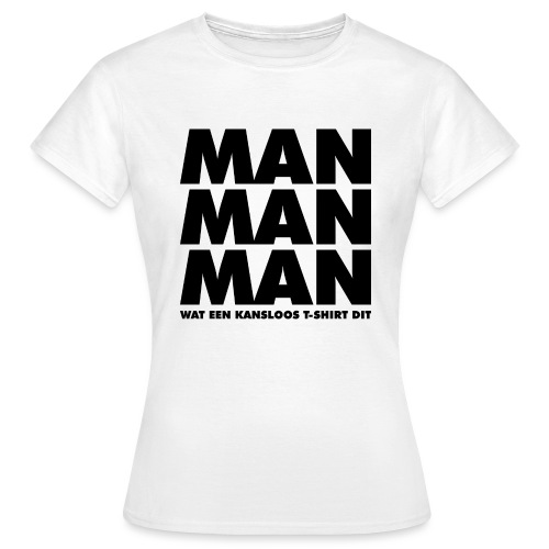 Man man man - Vrouwen T-shirt