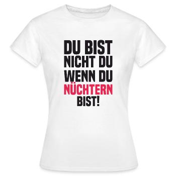 Du Bist Nicht Du Wenn Du Nüchtern Bist! - Frauen T-Shirt - Weiß - Vorne - AI Model Female 172 dark (172cm)