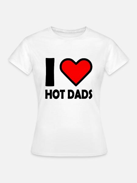 I love hot dads - Frauen T-Shirt - Weiß