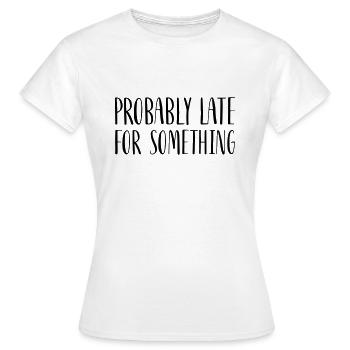 Probably Late For Something - Women's T-Shirt - white - Front - AI Model Female 172 dark (172cm)