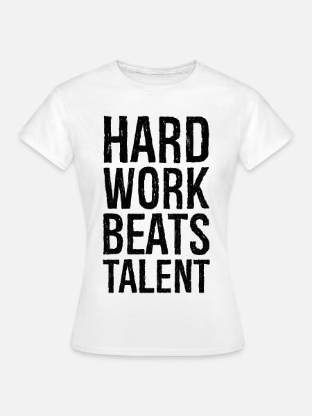 hard work beats talent - Frauen T-Shirt - Weiß