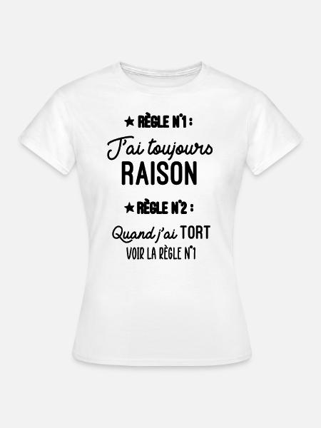 Règle 1 J'ai toujours Raison, Règle 2 Jamais Tort - T-shirt Femme - blanc