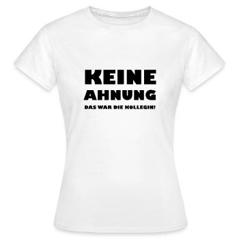 Keine Ahnung das war die Kollegin - Frauen T-Shirt - Weiß - Vorne - AI Model Female 172 dark (172cm)