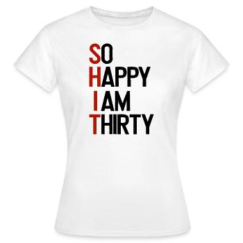 SHIT - So happy I am thirty - Frauen T-Shirt - Weiß - Vorne - AI Model Female 172 dark (172cm)