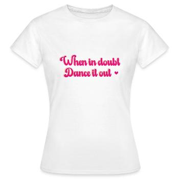 When in doubt, dance it out! personalisierbar - Frauen T-Shirt - Weiß - Vorne - AI Model Female 172 dark (172cm)