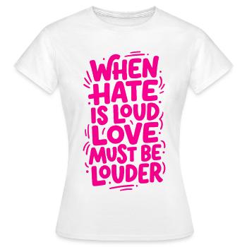 When hate is loud love must be louder - Frauen T-Shirt - Weiß - Vorne - AI Model Female 172 dark (172cm)