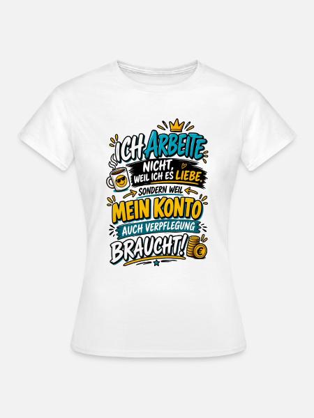Ich Arbeite nicht weil ich es Liebe! - Frauen T-Shirt - Weiß