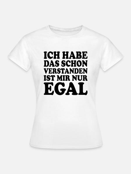 ich habe das schon verstanden ist mir nur egal - Frauen T-Shirt - Weiß