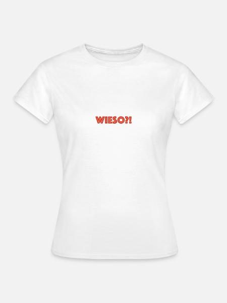 wieso?! - Frauen T-Shirt - Weiß