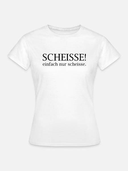 Scheisse! einfach nur scheisse. - Frauen T-Shirt - Weiß