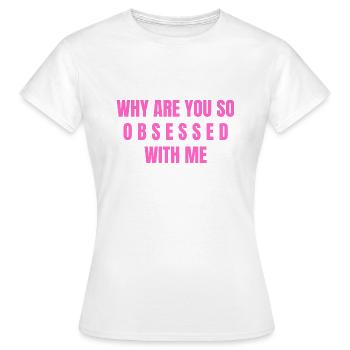 Why Are You So Obsessed With Me - Women's T-Shirt - white - Front - AI Model Female 172 dark (172cm)