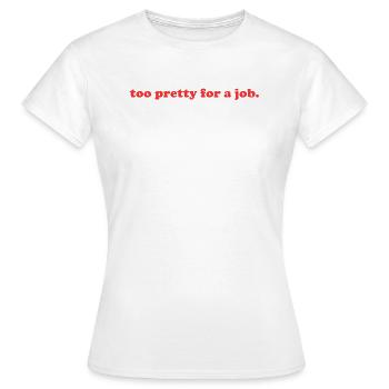 too pretty for a job. - Women's T-Shirt - white - Front - AI Model Female 172 dark (172cm)