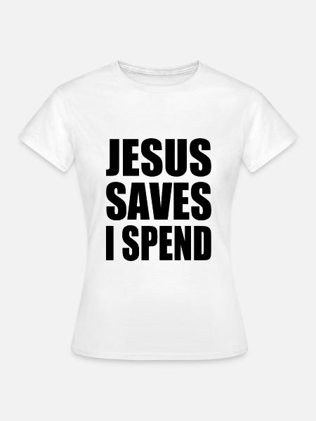 jesus saves i spend - Frauen T-Shirt - Weiß