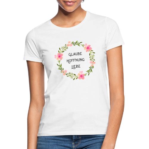 Glaube - Hoffnung - Liebe - Frauen T-Shirt