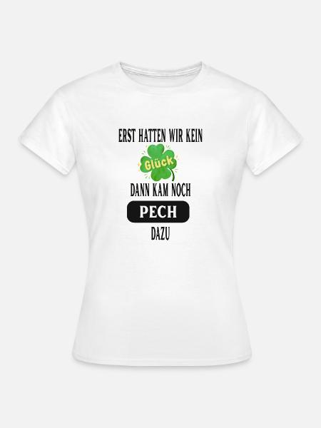 Erst hatten wir kein Glück - Frauen T-Shirt - Weiß