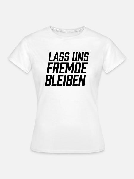 Lass uns Fremde bleiben - Frauen T-Shirt - Weiß