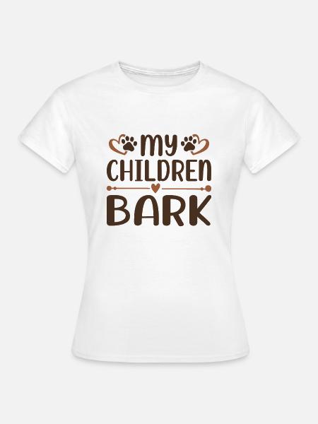 Meine Kinder bellen - Frauen T-Shirt - Weiß