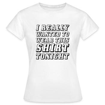 I Really Wanted To Wear This Shirt Tonight - Women's T-Shirt - white - Front - AI Model Female 172 dark (172cm)