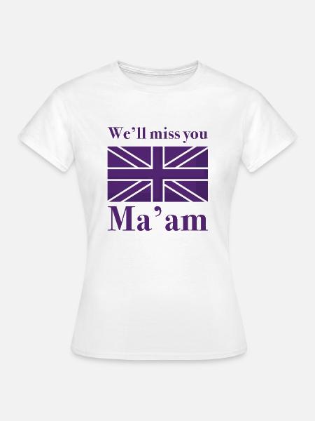 Wir werden dich vermissen, Ma'am - Frauen T-Shirt - Weiß