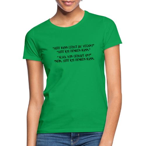 seit wann lebst du vegan - Frauen T-Shirt