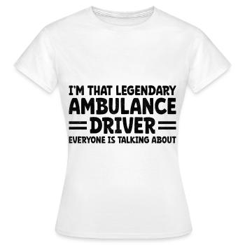 I'm That Legendary Ambulance Driver Everyone Is Ta - Women's T-Shirt - white - Front - AI Model Female 172 dark (172cm)