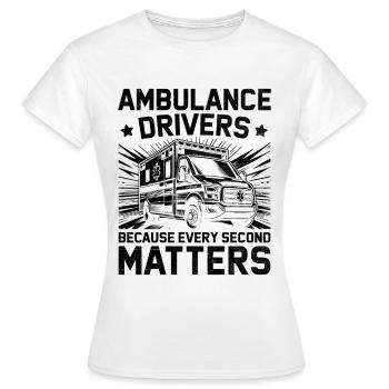 Ambulance Drivers Because Every Second Matters Dri - Women's T-Shirt - white - Front - AI Model Female 172 dark (172cm)