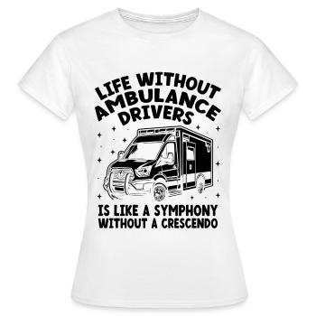 Life Without Ambulance Drivers Is Like A Symphony - Women's T-Shirt - white - Front - AI Model Female 172 dark (172cm)