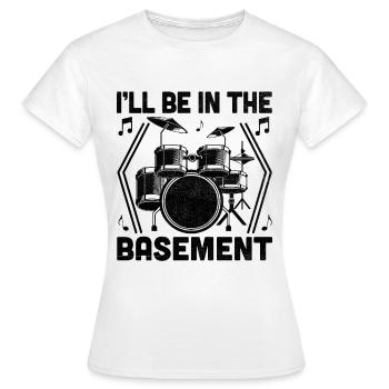 I'll Be In The Basement Drumming Drum Drummer - Frauen T-Shirt - Weiß - Vorne - AI Model Female 172 dark (172cm)