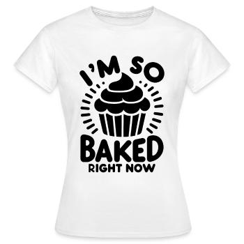Ich bin gerade so gebacken Gebäck Brot Backen Kuchen Ba - Frauen T-Shirt - Weiß - Vorne - AI Model Female 172 dark (172cm)