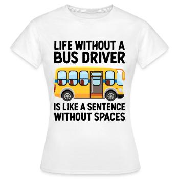 Das Leben ohne Busfahrer ist wie ein Satz - Frauen T-Shirt - Weiß - Vorne - AI Model Female 172 dark (172cm)