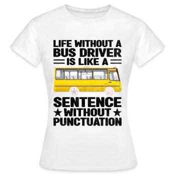 Das Leben ohne Busfahrer ist wie ein Satz - Frauen T-Shirt - Weiß - Vorne - AI Model Female 172 dark (172cm)