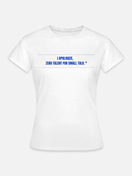 Zero Talent for Small Talk - Frauen T-Shirt - Weiß