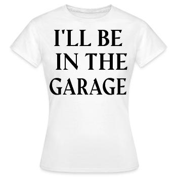 ICH WERDE IN DER GARAGE SEIN. - Frauen T-Shirt - Weiß - Vorne - AI Model Female 172 dark (172cm)