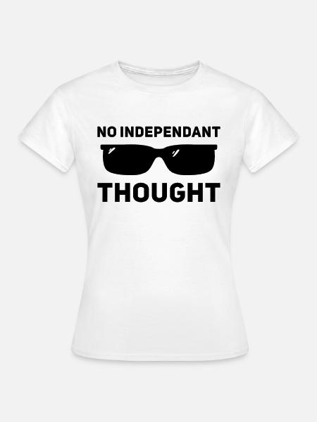 Kein unabhängiger Gedanke - Frauen T-Shirt - Weiß