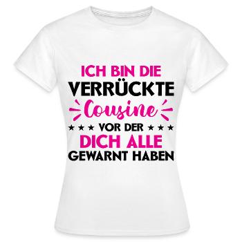 Bin Die Verrückte Cousine Vor Der Dich Alle Gewarn - Frauen T-Shirt - Weiß - Vorne - AI Model Female 172 dark (172cm)