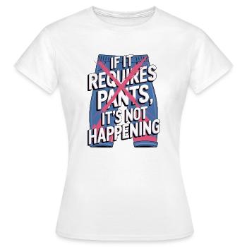 If It Requires Pants, It's Not Happening - Women's T-Shirt - white - Front - AI Model Female 172 dark (172cm)