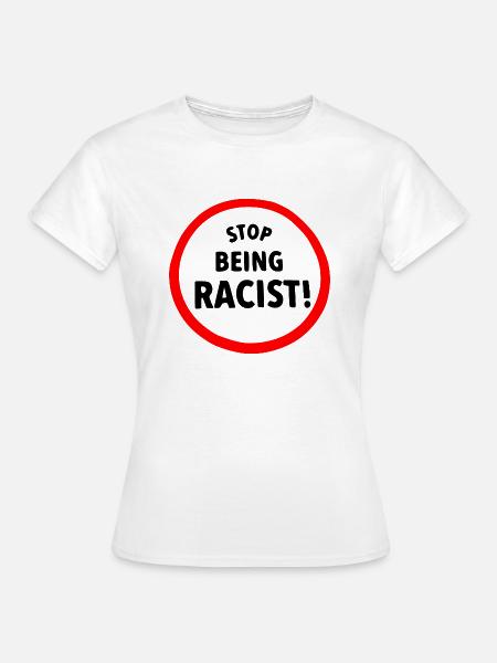 Stop being racist - Frauen T-Shirt - Weiß