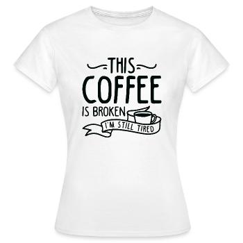 Dieser Kaffee ist kaputt - Frauen T-Shirt - Weiß - Vorne - AI Model Female 172 dark (172cm)