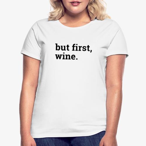 But first wine - Frauen T-Shirt