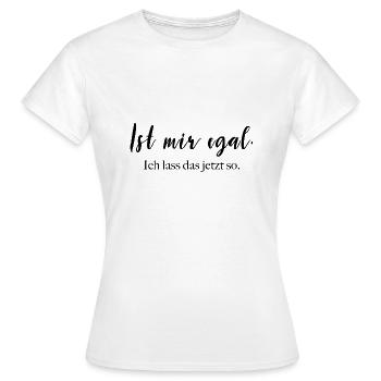 Ist mir egal - ich lass das jetzt so. - Frauen T-Shirt - Weiß - Vorne - AI Model Female 172 dark (172cm)