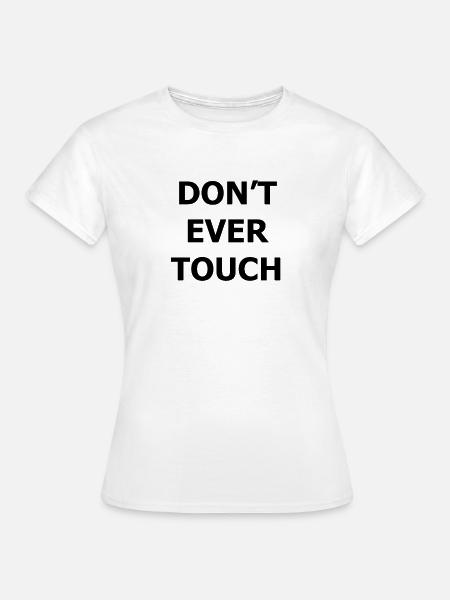 DONT EVER TOUCH - Frauen T-Shirt - Weiß