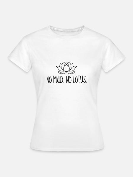 No Mud No Lotus Schlamm Lotusblume Yoga Meditation - Frauen T-Shirt - Weiß