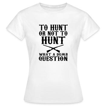 To Hunt Or Not To Hunt, What A Dumb Question - Women's T-Shirt - white - Front - AI Model Female 172 dark (172cm)