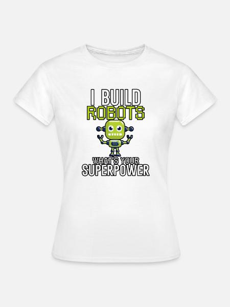 I build robots - Frauen T-Shirt - Weiß